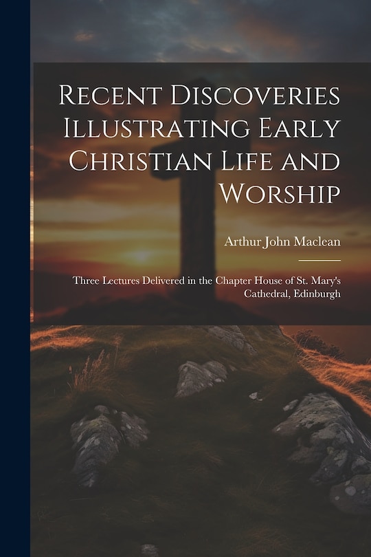 Front cover_Recent Discoveries Illustrating Early Christian Life and Worship