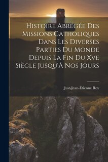Couverture_Histoire Abrégée Des Missions Catholiques Dans Les Diverses Parties Du Monde Depuis La Fin Du Xve Siècle Jusqu'À Nos Jours