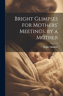 Front cover_Bright Glimpses for Mothers' Meetings, by a Mother