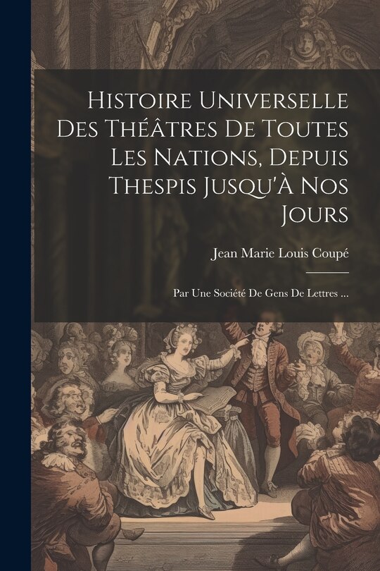 Front cover_Histoire Universelle Des Théâtres De Toutes Les Nations, Depuis Thespis Jusqu'À Nos Jours