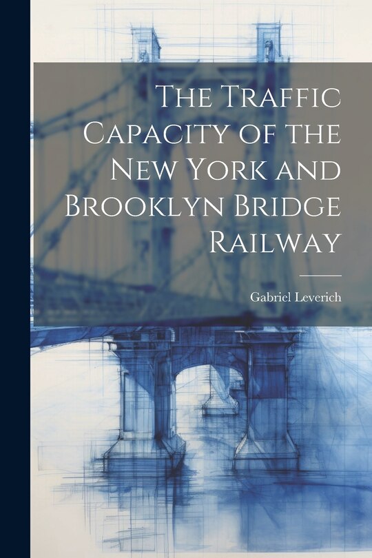 Front cover_The Traffic Capacity of the New York and Brooklyn Bridge Railway
