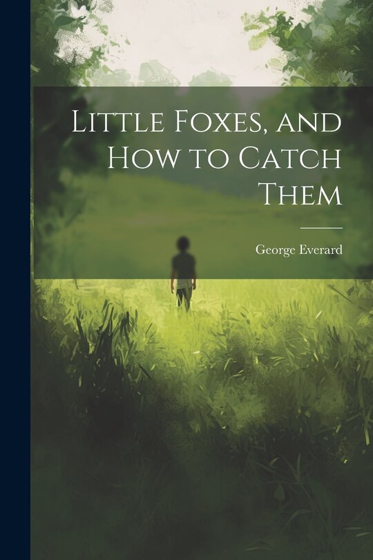 Front cover_Little Foxes, and How to Catch Them