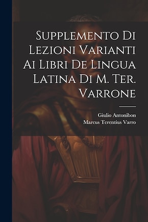 Supplemento Di Lezioni Varianti Ai Libri De Lingua Latina Di M. Ter. Varrone