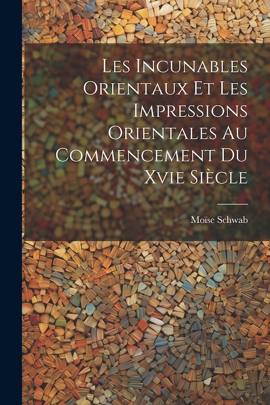 Couverture_Les Incunables Orientaux Et Les Impressions Orientales Au Commencement Du Xvie Siècle