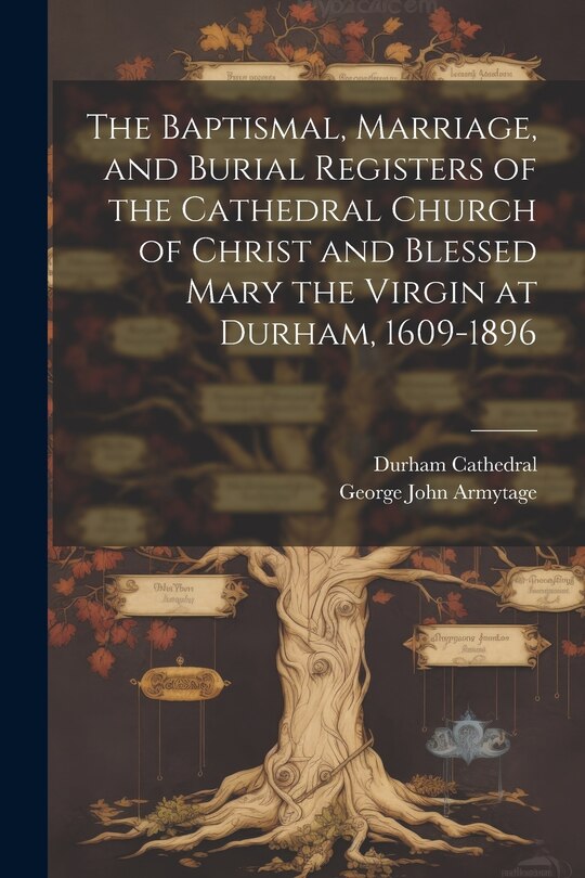 Couverture_The Baptismal, Marriage, and Burial Registers of the Cathedral Church of Christ and Blessed Mary the Virgin at Durham, 1609-1896