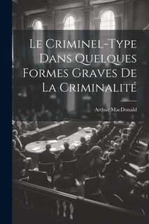 Couverture_Le Criminel-Type Dans Quelques Formes Graves De La Criminalité