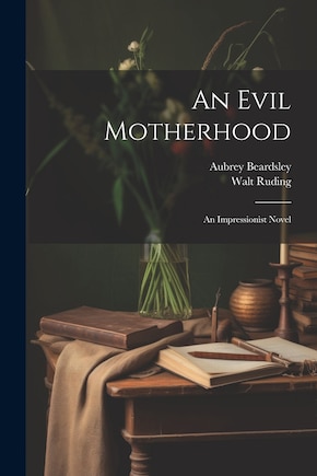 An Evil Motherhood: An Impressionist Novel