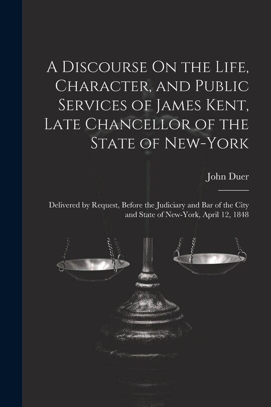 Couverture_A Discourse On the Life, Character, and Public Services of James Kent, Late Chancellor of the State of New-York