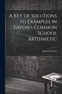 Couverture_A Key of Solutions to Examples in Eaton's Common School Arithmetic