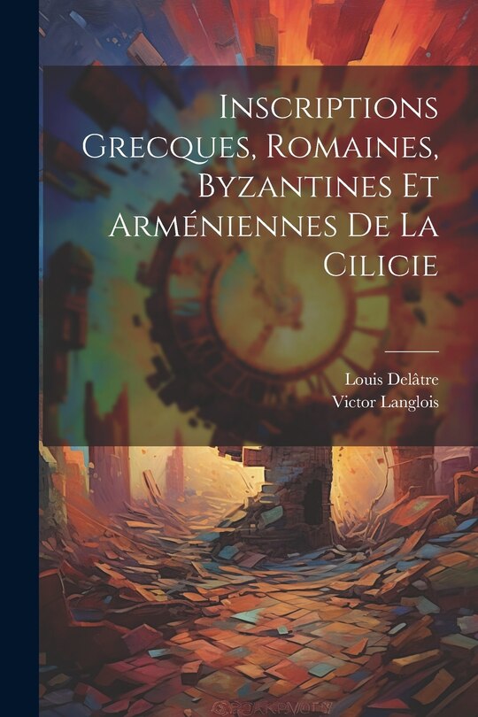 Front cover_Inscriptions Grecques, Romaines, Byzantines Et Arméniennes De La Cilicie