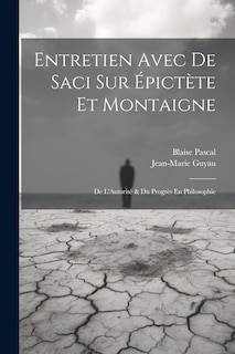 Front cover_Entretien Avec De Saci Sur Épictète Et Montaigne; De L'Autorité & Du Progrès En Philosophie