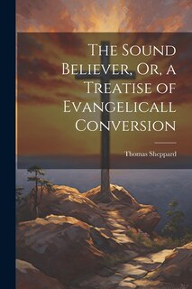Front cover_The Sound Believer, Or, a Treatise of Evangelicall Conversion