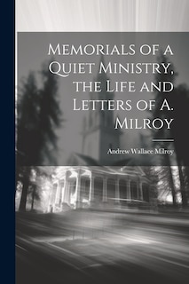 Couverture_Memorials of a Quiet Ministry, the Life and Letters of A. Milroy