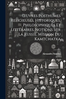 Couverture_OEuvres Posthumes Religieuses, Historiques, Philosophiques Et Littéraires. Notions Sur La Russie. Mission Du Kamtchatka