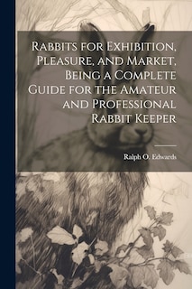 Front cover_Rabbits for Exhibition, Pleasure, and Market, Being a Complete Guide for the Amateur and Professional Rabbit Keeper