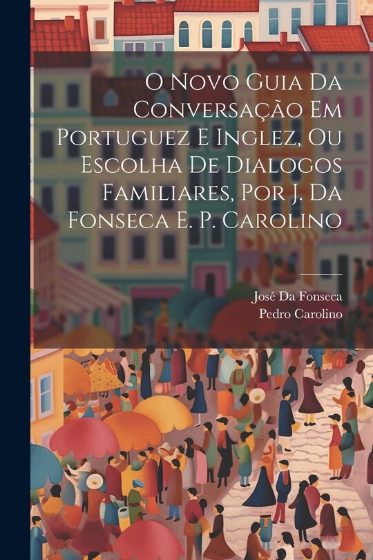 Couverture_O Novo Guia Da Conversação Em Portuguez E Inglez, Ou Escolha De Dialogos Familiares, Por J. Da Fonseca E. P. Carolino