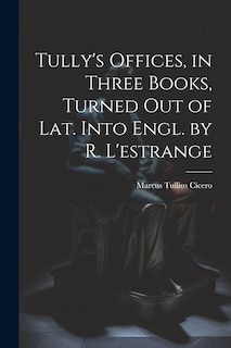 Couverture_Tully's Offices, in Three Books, Turned Out of Lat. Into Engl. by R. L'estrange