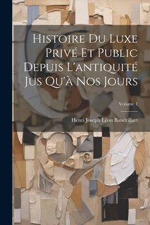 Couverture_Histoire Du Luxe Privé Et Public Depuis L'antiquité Jus Qu'à Nos Jours; Volume 1