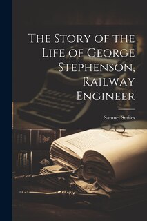Front cover_The Story of the Life of George Stephenson, Railway Engineer