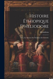 Front cover_Histoire Éthiopique D'héliodore; Ou, Les Amours De Théagène Et Chariclée