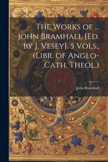 Front cover_The Works of ... John Bramhall [Ed. by J. Vesey]. 5 Vols., (Libr. of Anglo-Cath. Theol.)