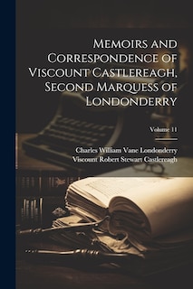 Front cover_Memoirs and Correspondence of Viscount Castlereagh, Second Marquess of Londonderry; Volume 11