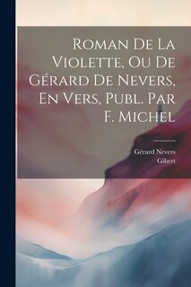 Front cover_Roman De La Violette, Ou De Gérard De Nevers, En Vers, Publ. Par F. Michel