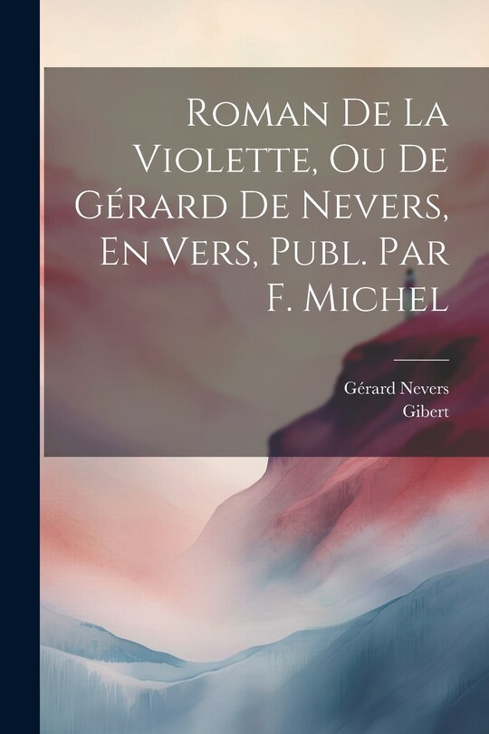 Front cover_Roman De La Violette, Ou De Gérard De Nevers, En Vers, Publ. Par F. Michel