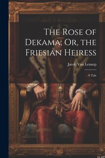 Front cover_The Rose of Dekama; Or, the Friesian Heiress