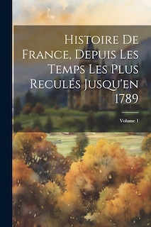 Front cover_Histoire De France, Depuis Les Temps Les Plus Reculés Jusqu'en 1789; Volume 1