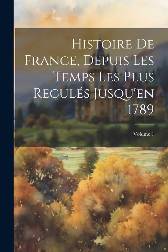 Front cover_Histoire De France, Depuis Les Temps Les Plus Reculés Jusqu'en 1789; Volume 1