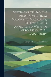 Front cover_Specimens of English Prose Style, From Malory to Macaulay, Selected and Annotated, With an Intro. Essay, by G. Saintsbury