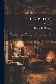 The Bibelot: A Reprint of Poetry and Prose for Book Lovers, Chosen in Part From Scarce Editions and Sources Not Generally Known; Volume 3