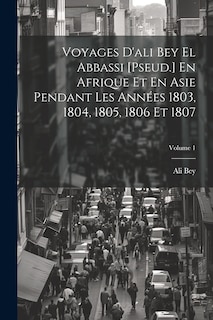 Front cover_Voyages D'ali Bey El Abbassi [Pseud.] En Afrique Et En Asie Pendant Les Années 1803, 1804, 1805, 1806 Et 1807; Volume 1