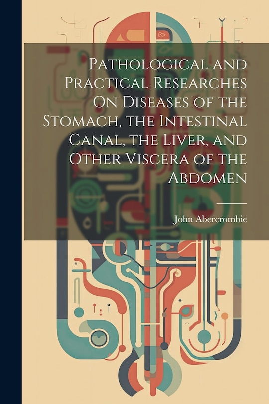 Front cover_Pathological and Practical Researches On Diseases of the Stomach, the Intestinal Canal, the Liver, and Other Viscera of the Abdomen