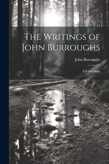 The Writings of John Burroughs: Far and Near