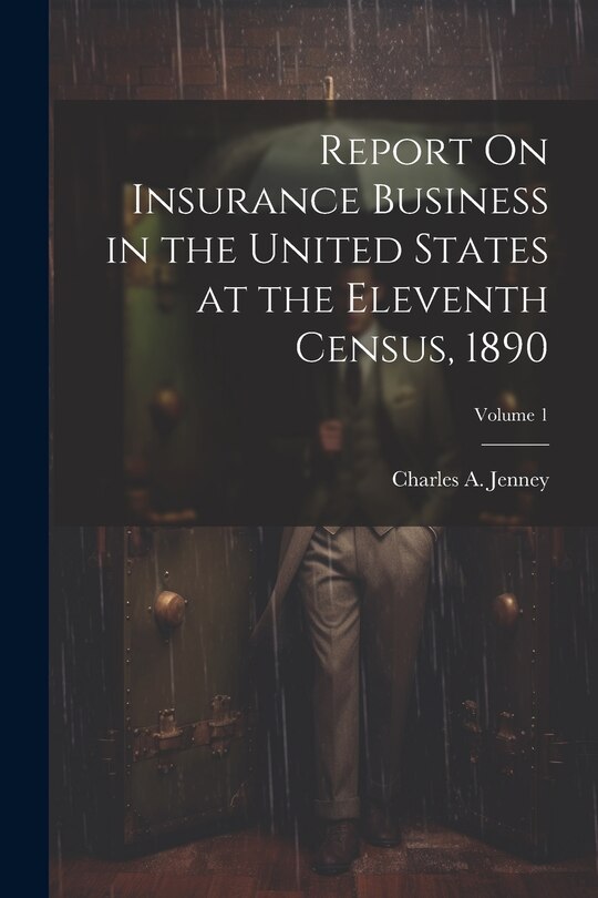 Front cover_Report On Insurance Business in the United States at the Eleventh Census, 1890; Volume 1
