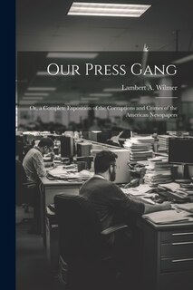 Couverture_Our Press Gang; Or, a Complete Exposition of the Corruptions and Crimes of the American Newspapers