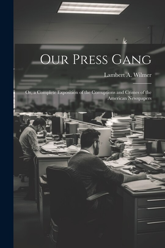 Couverture_Our Press Gang; Or, a Complete Exposition of the Corruptions and Crimes of the American Newspapers