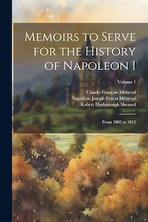 Front cover_Memoirs to Serve for the History of Napoleon I; From 1802 to 1815; Volume 1