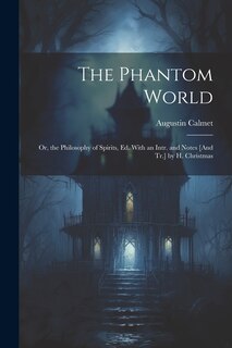 Front cover_The Phantom World; Or, the Philosophy of Spirits, Ed. With an Intr. and Notes [And Tr.] by H. Christmas