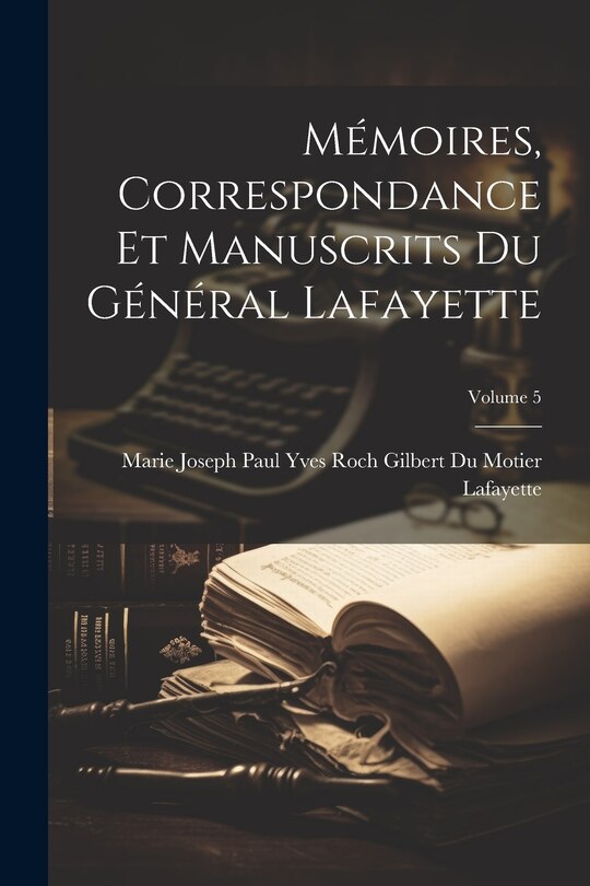 Couverture_Mémoires, Correspondance Et Manuscrits Du Général Lafayette; Volume 5