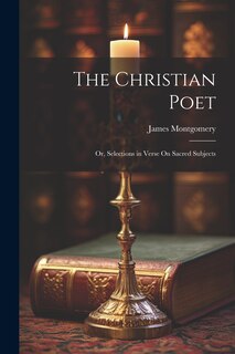 Front cover_The Christian Poet; Or, Selections in Verse On Sacred Subjects