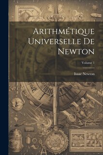 Couverture_Arithmétique Universelle De Newton; Volume 1