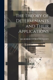 The Theory of Determinants and Their Applications