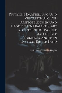 Couverture_Kritische Darstellung Und Vergleichung Der Aristotelischen Und Hegel'schen Dialektik, Mit Berücksichtigung Der Dialetik Der Vorangegangenen Systeme, Erster Band
