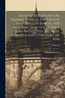 Front cover_Asiatick Researches, Or, Transactions of the Society Instituted in Bengal, for Inquiring Into the History and Antiquities, the Arts, Sciences, and Literature, of Asia; Volume 9