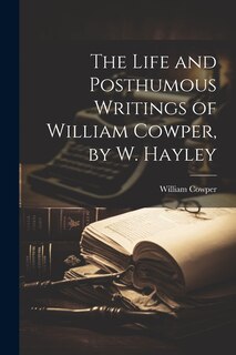 Front cover_The Life and Posthumous Writings of William Cowper, by W. Hayley