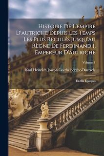 Front cover_Histoire De L'empire D'autriche Depuis Les Temps Les Plus Reculés Jusqu'au Règne De Ferdinand I, Empereur D'autriche