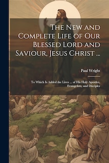 Front cover_The New and Complete Life of Our Blessed Lord and Saviour, Jesus Christ ...